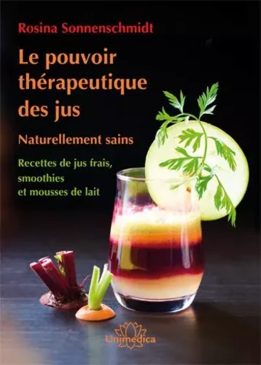 Le pouvoir thérapeutique des jus - ROSINA SONNENSCHMIDT - UNIMEDICA