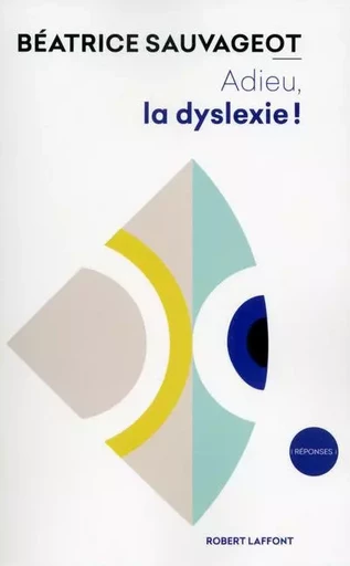 Adieu, la dyslexie ! - Béatrice Sauvageot - Groupe Robert Laffont