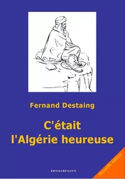 C'était l'Algérie heureuse. 1915-1965. Nouvelle édition