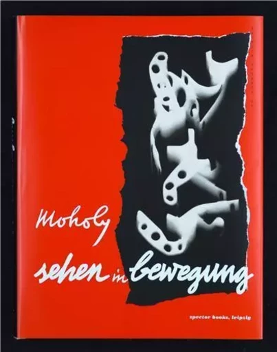 LAszlO Moholy-Nagy Sehen in Bewegung Edition Bauhaus 39 /allemand -  STIFTUNG BAUHAUS DES - SPECTOR BOOKS