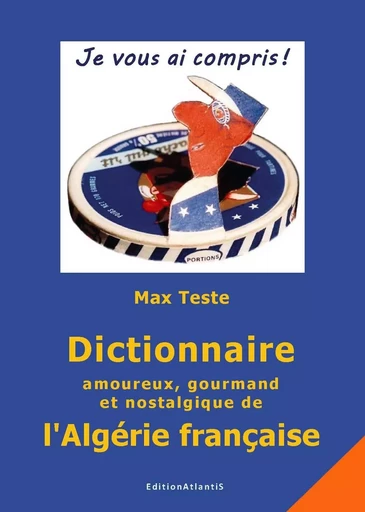 Dictionnaire amoureux, gourmand et nostalgique de l'Algérie française - Max Teste - ATLANTIS ALLEMA