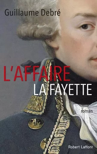 L'Affaire La Fayette - Guillaume Debré - Groupe Robert Laffont