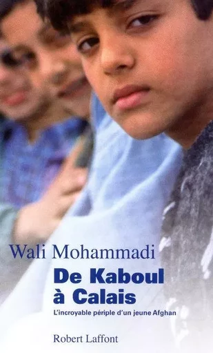 De Kaboul à Calais l'incroyable périple d'un jeune Afghan - Wali Mohammadi, Geoffroy Deffrennes - Groupe Robert Laffont