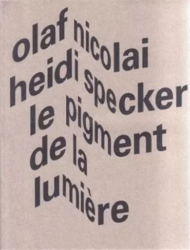 Olaf Nicolai, Heidi Specker Le pigment de la lumiere /franCais -  NICOLAI OLAF - SPECTOR BOOKS