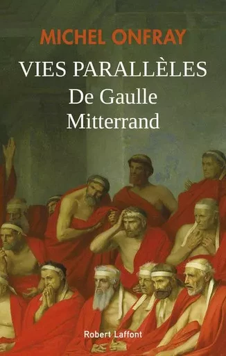 Vies parallèles - De Gaulle et Mitterrand - Michel Onfray - Groupe Robert Laffont