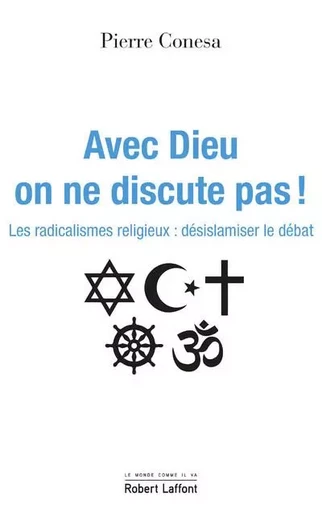 Avec Dieu, on ne discute pas ! - Les radicalismes religieux : désislamiser le débat - Pierre Conesa - Groupe Robert Laffont