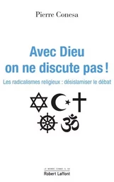 Avec Dieu, on ne discute pas ! - Les radicalismes religieux : désislamiser le débat