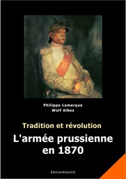 Tradition et révolution. L'armée prussienne en 1870