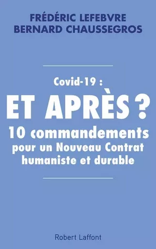 Covid-19 : et après ? - 10 commandements pour un Nouveau Contrat humaniste et durable - Frédéric Lefebvre, Bernard Chaussegros - Groupe Robert Laffont