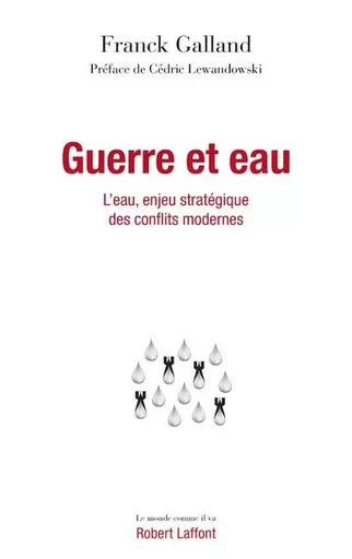 Guerre et eau - L'eau, enjeu stratégique des conflits modernes - Franck Galland - Groupe Robert Laffont