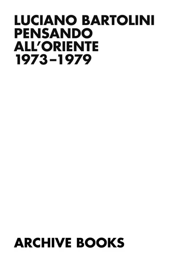 Pensando all'Oriente 1973-79 - Luciano Bartolini - ARCHIVE BOOKS