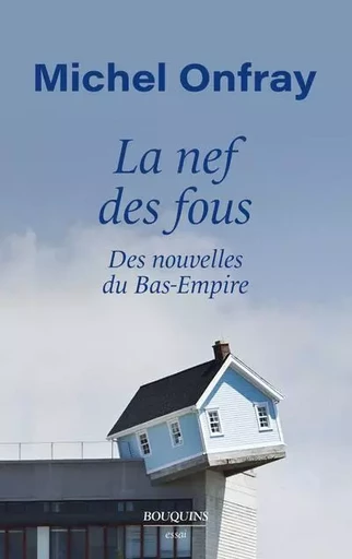 La Nef des fous - Des nouvelles du Bas-Empire - Michel Onfray - Groupe Robert Laffont