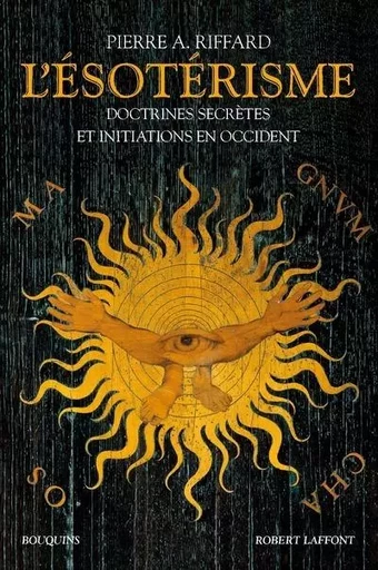 L'Esotérisme - Doctrines secrètes et initiations en Occident - nouvelle édition - Pierre A. Riffard - Groupe Robert Laffont