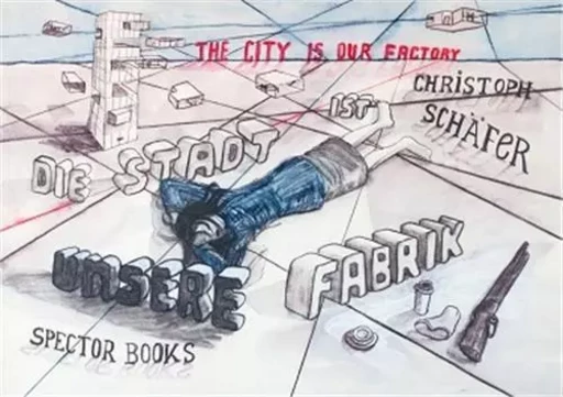 THE CITY IS OUR FACTORY. -  SCHAFER CHRISTOPH - SPECTOR BOOKS