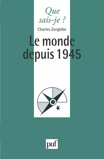 Le monde depuis 1945 - Charles Zorgbibe - QUE SAIS JE