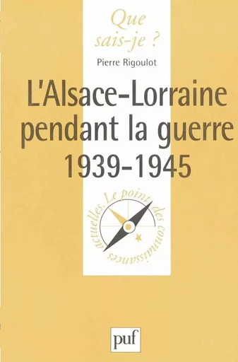 L'Alsace-Lorraine pendant la Guerre, 1939-1945 - Pierre Rigoulot - QUE SAIS JE