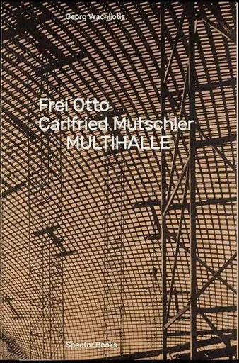 Frei Otto, Carlfried Mutschler, Multihalle /anglais/allemand -  VRACHOLIOTIS GEORG - SPECTOR BOOKS