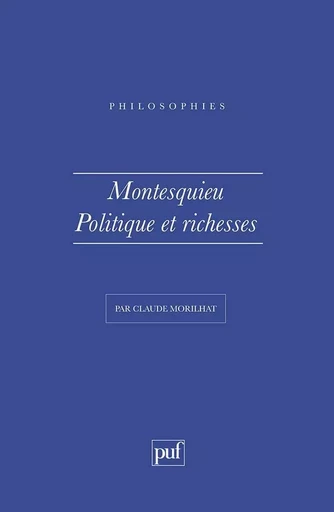 Montesquieu. Politique et richesses - Claude Morilhat - PUF