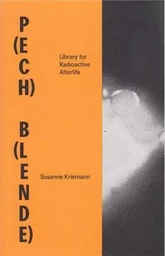 Susanne Kriemann P(ech) B(lende) Library for Radioactive Afterlife /anglais/allemand