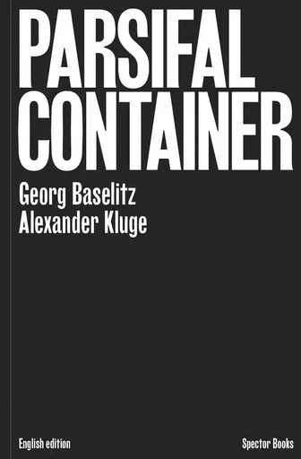 Georg Baselitz / Alexander Kluge : Parsifal Container (anglais) /anglais -  BASELITZ GEORG - SPECTOR BOOKS