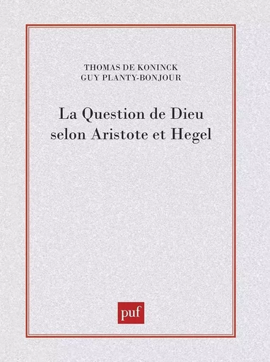 La question de Dieu selon Aristote et Hegel -  De koninck thomas (dir.) - PUF