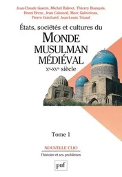 États, sociétés et cultures du monde musulman médiéval (Xe-XVe siècle). Tome 1