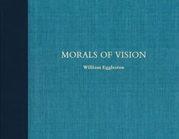 William Eggleston Morals of Vision /anglais