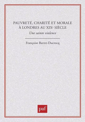 Pauvreté, charité et morale à Londres au XIXe siècle - Françoise Barret-Ducrocq - PUF