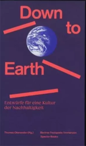 Down to Earth EntwUrfe fUr eine Kultur der Nachhaltigkeit /allemand -  OBERENDER THOMAS - SPECTOR BOOKS