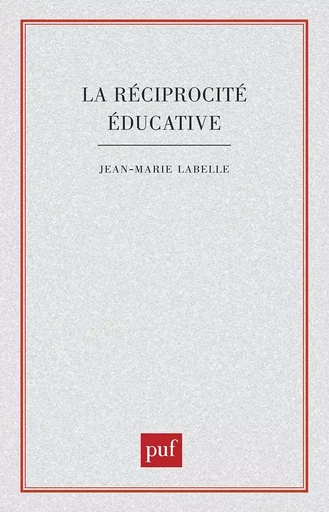 La réciprocité éducative - Jean-Marie Labelle - PUF