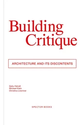 Building Critique Architecture and its Discontents /anglais