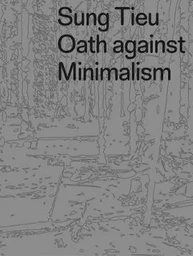 Sung Tieu: Oath against Minimalism /anglais/allemand