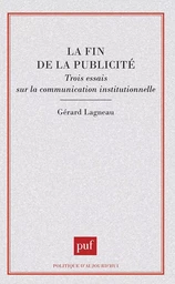 La fin de la publicité. Trois essais sur la communication institutionnelle