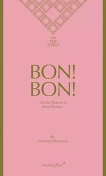 On the Table 5 - Bon! Bon! - On the Charms of Sweet Cuisine