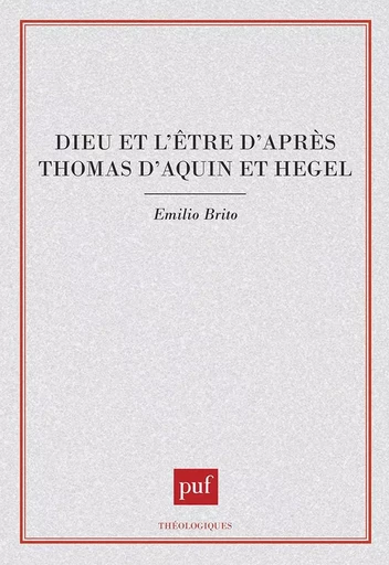 Dieu et l'être d'apres Thomas-d'Aquin et Hegel - Emilio Brito - PUF