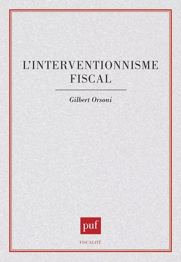 L'interventionnisme fiscal - Gilbert Orsoni - PUF