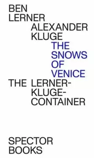 Alexander Kluge/Ben Lerner The Snows of Venice /anglais -  KLUGE ALEXANDER/LERN - SPECTOR BOOKS