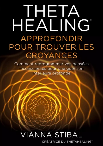 ThetaHealing Approfondir pour trouver les Croyances - Vianna Stibal - W COOPERATIONS