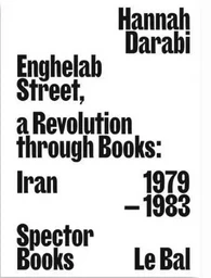 Enghelab Street. A Revolution Through Books: Iran 1979-1983 /anglais