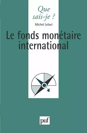 Le fonds monétaire international - Michel Lelart - QUE SAIS JE