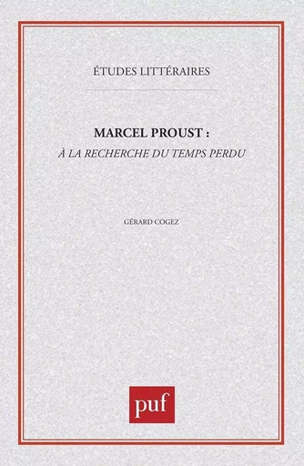 Marcel Proust : à la recherche du temps perdu - Gérard Cogez - PUF