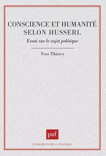 Conscience et humanité selon Husserl. Essai sur le sujet politique - Yves Thierry - PUF