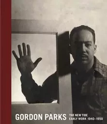 Gordon Parks: The New Tide, Early Work 1940-1950 /anglais