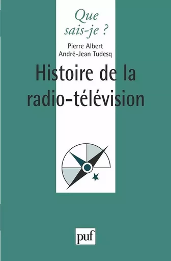 Histoire de la radio-télévision - Pierre Albert, André-Jean Tudesq - QUE SAIS JE