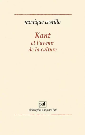 Kant et l'avenir de la culture - Monique Castillo - PUF