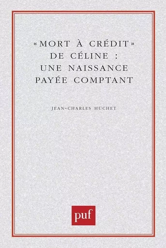 Mort à crédit de Céline : une naissance payée comptant - Jean-Charles Huchet - PUF