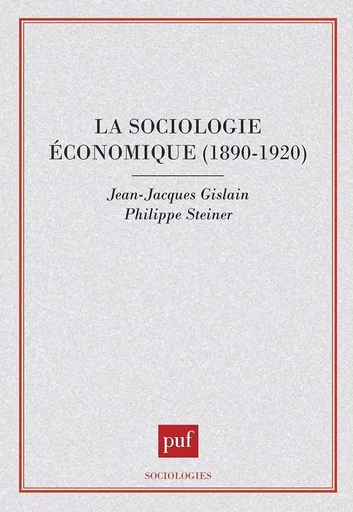 La sociologie économique 1890-1920 - Philippe Steiner, Jean-Jacques Gislain - PUF