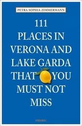 111 Places in Verona and Lake Garda That You Must Not Miss /anglais