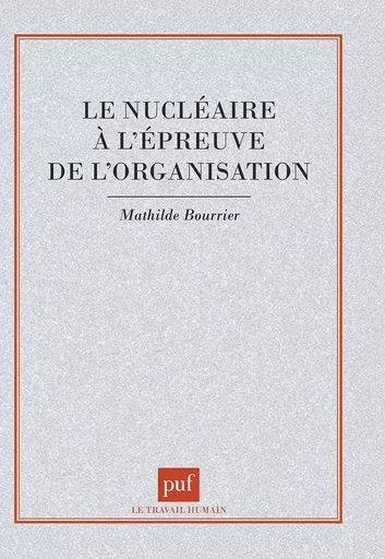 Le nucléaire à l'épreuve de l'organisation - Mathilde Bourrier - PUF