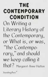 The Contemporary Condition - On Writing a Literary History of the Contemporary, or What is, or was,"